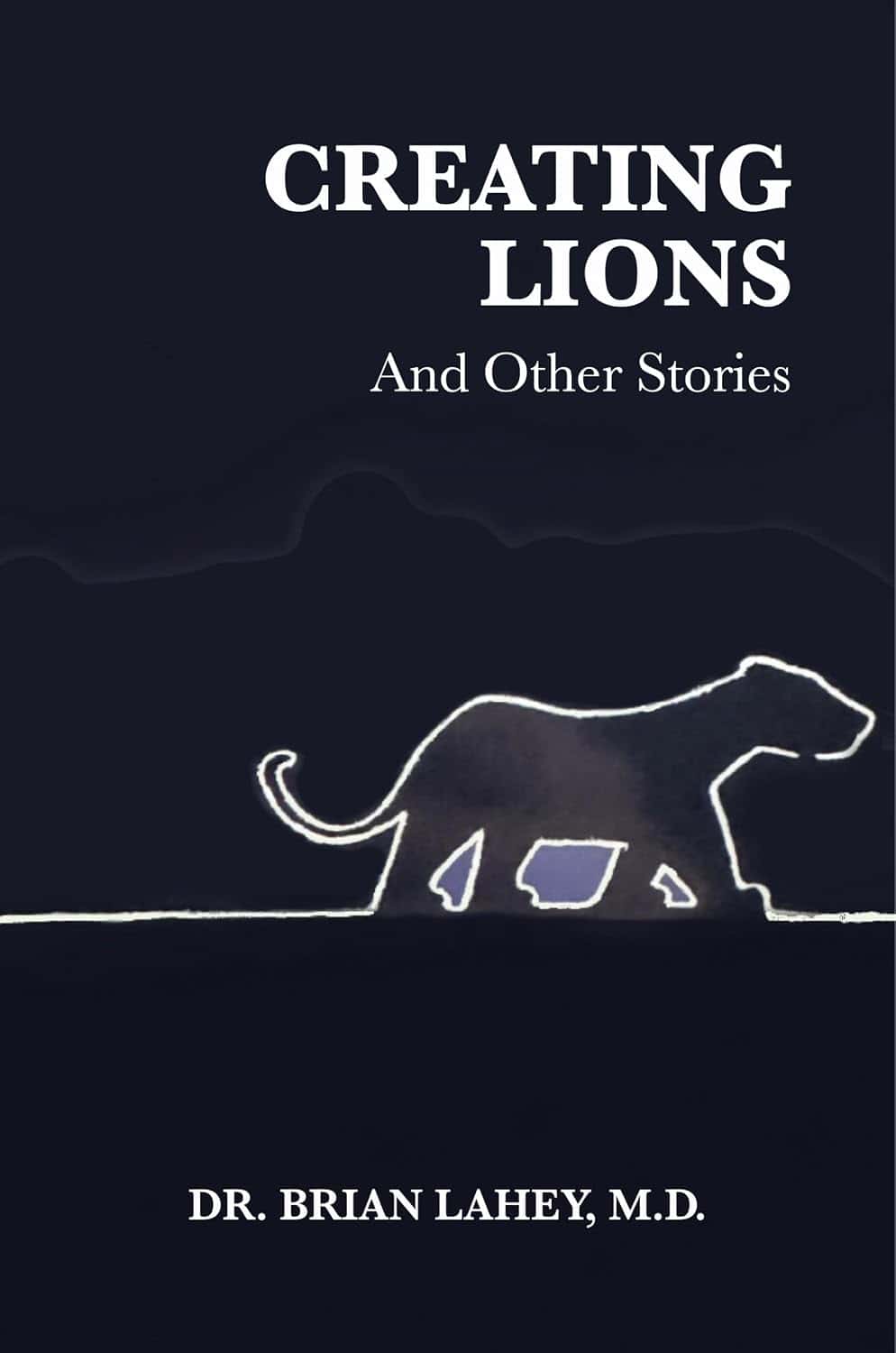 Creating Lions And Other Stories by Brian Lahey, MD book cover